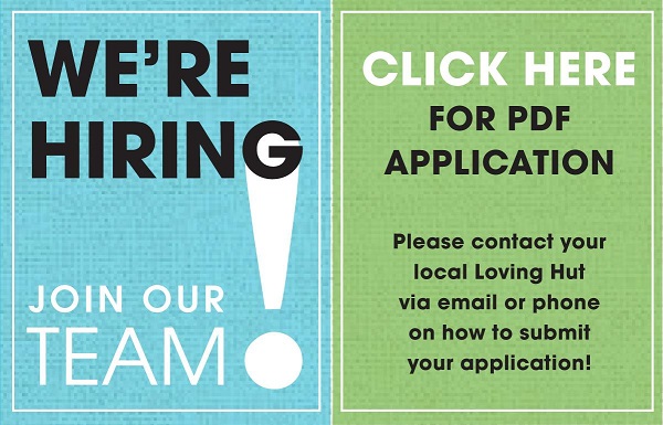 We're hiring Join our team Click here for PDF application. Please contact your local loving hut via email or phone on hoe to submit your Application